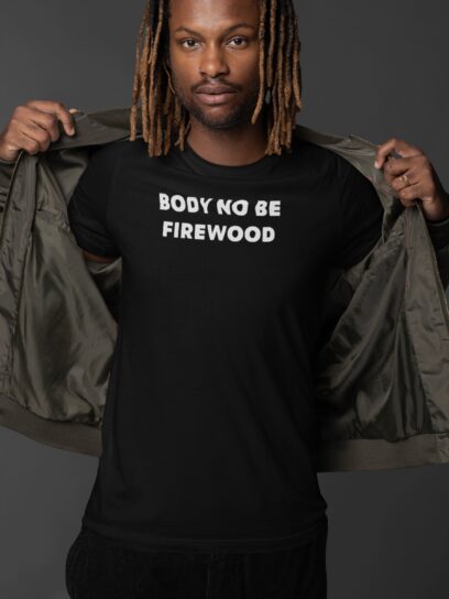 Batch Body No Be Firewood Tee