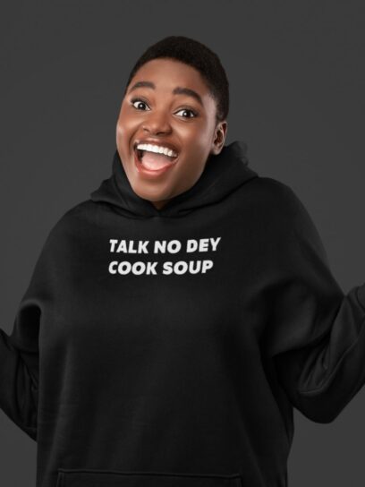 Batch Talk No Dey Cook Soup Hoodie